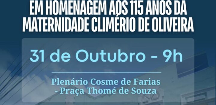 Maternidade Climério de Oliveira comemora115 anos com sessão especial na Câmara