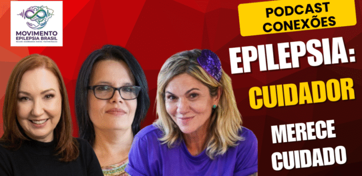 Podcast Conexões vai falar sobre a importância do cuidado do familiar da pessoa com epilepsia