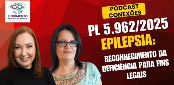 Podcast Conexões PL 5​.​962/2025  EPILEPSIA e o Reconhecimento da deficiência para fins legais