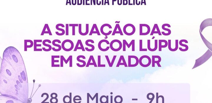 Audiência da Câmara debate a situação das pessoas com Lúpus em Salvador